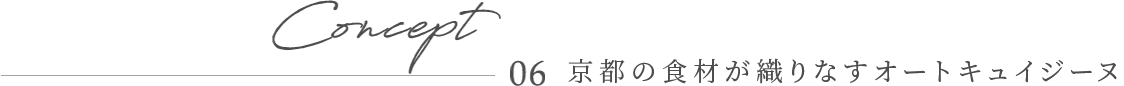 Concept 06 京都の食材が織りなすオートキュイジーヌ