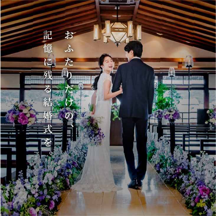 おふたりだけの、記憶に残る結婚式を。